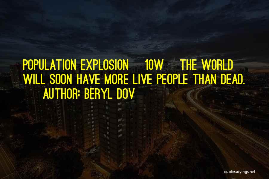 Beryl Dov Quotes: Population Explosion [10w] The World Will Soon Have More Live People Than Dead.