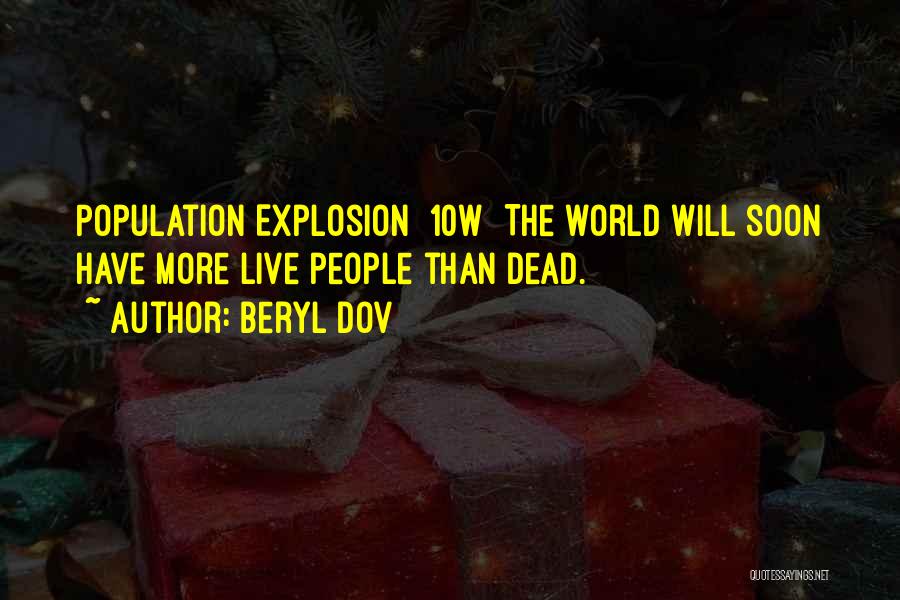 Beryl Dov Quotes: Population Explosion [10w] The World Will Soon Have More Live People Than Dead.