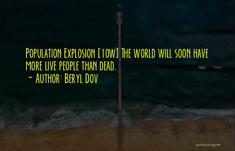 Beryl Dov Quotes: Population Explosion [10w] The World Will Soon Have More Live People Than Dead.