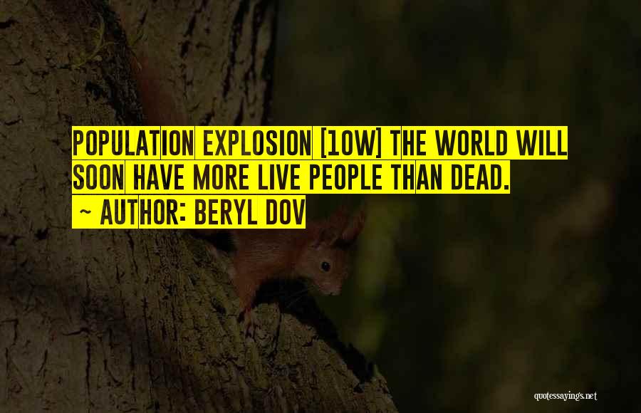 Beryl Dov Quotes: Population Explosion [10w] The World Will Soon Have More Live People Than Dead.