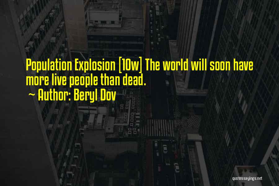 Beryl Dov Quotes: Population Explosion [10w] The World Will Soon Have More Live People Than Dead.