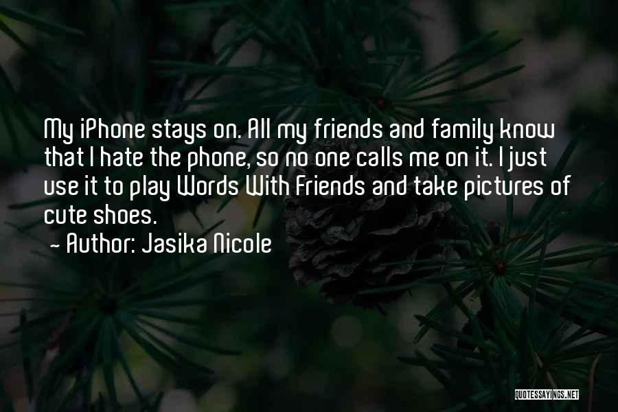 Jasika Nicole Quotes: My Iphone Stays On. All My Friends And Family Know That I Hate The Phone, So No One Calls Me