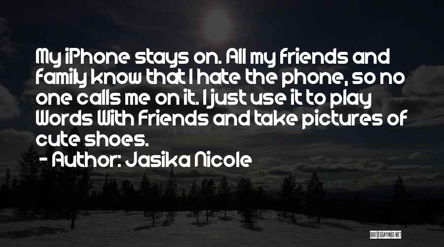 Jasika Nicole Quotes: My Iphone Stays On. All My Friends And Family Know That I Hate The Phone, So No One Calls Me