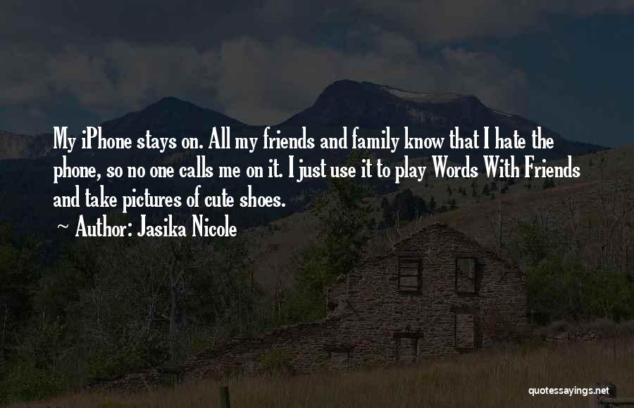 Jasika Nicole Quotes: My Iphone Stays On. All My Friends And Family Know That I Hate The Phone, So No One Calls Me