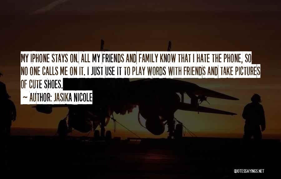 Jasika Nicole Quotes: My Iphone Stays On. All My Friends And Family Know That I Hate The Phone, So No One Calls Me