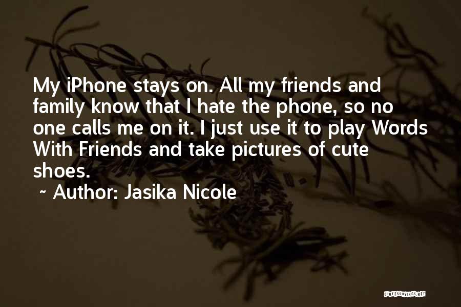 Jasika Nicole Quotes: My Iphone Stays On. All My Friends And Family Know That I Hate The Phone, So No One Calls Me