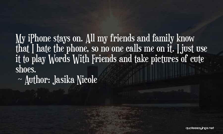 Jasika Nicole Quotes: My Iphone Stays On. All My Friends And Family Know That I Hate The Phone, So No One Calls Me