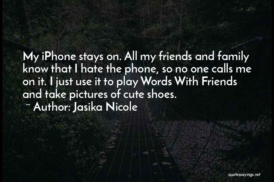 Jasika Nicole Quotes: My Iphone Stays On. All My Friends And Family Know That I Hate The Phone, So No One Calls Me