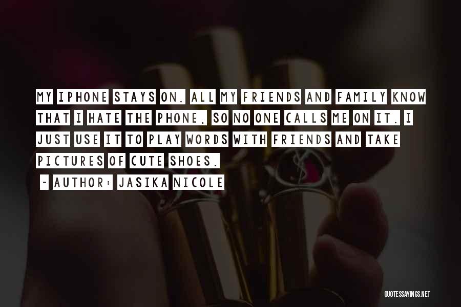 Jasika Nicole Quotes: My Iphone Stays On. All My Friends And Family Know That I Hate The Phone, So No One Calls Me