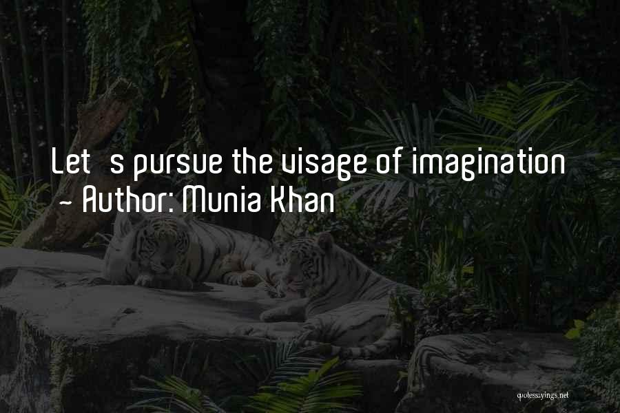 Munia Khan Quotes: Let's Pursue The Visage Of Imagination