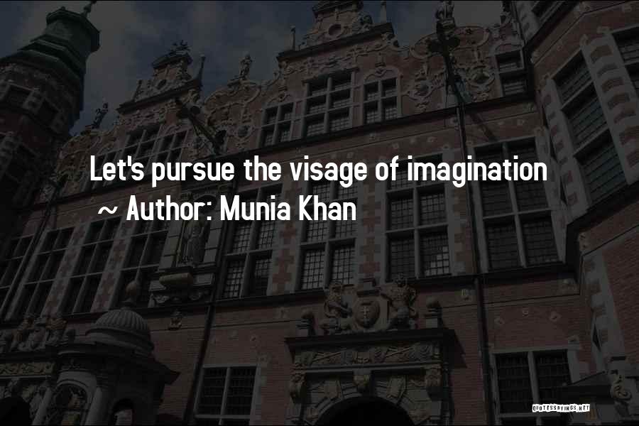 Munia Khan Quotes: Let's Pursue The Visage Of Imagination