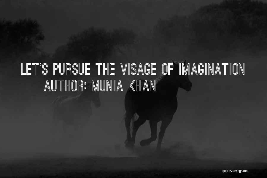 Munia Khan Quotes: Let's Pursue The Visage Of Imagination