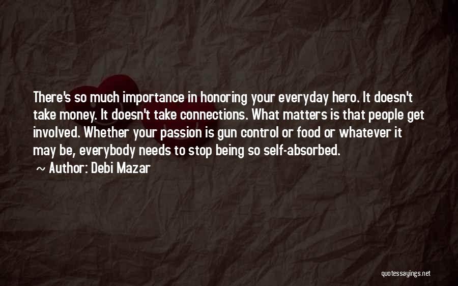Debi Mazar Quotes: There's So Much Importance In Honoring Your Everyday Hero. It Doesn't Take Money. It Doesn't Take Connections. What Matters Is