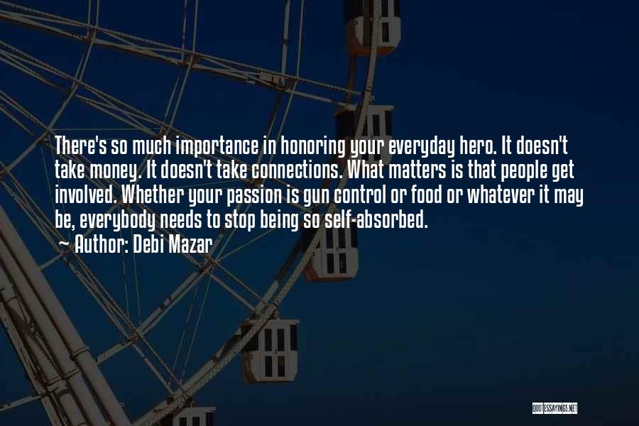 Debi Mazar Quotes: There's So Much Importance In Honoring Your Everyday Hero. It Doesn't Take Money. It Doesn't Take Connections. What Matters Is