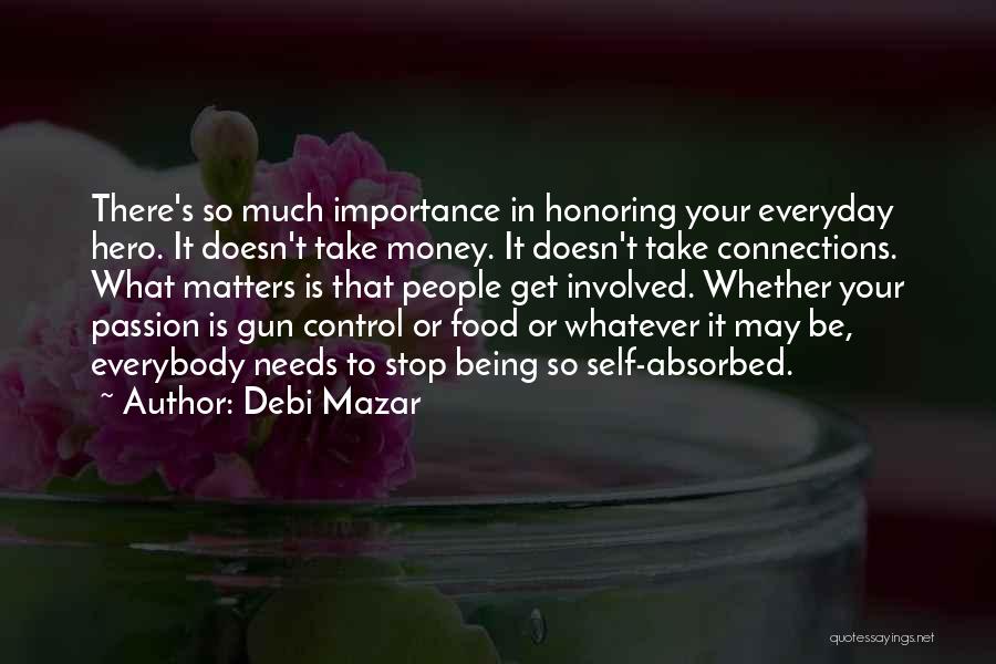 Debi Mazar Quotes: There's So Much Importance In Honoring Your Everyday Hero. It Doesn't Take Money. It Doesn't Take Connections. What Matters Is