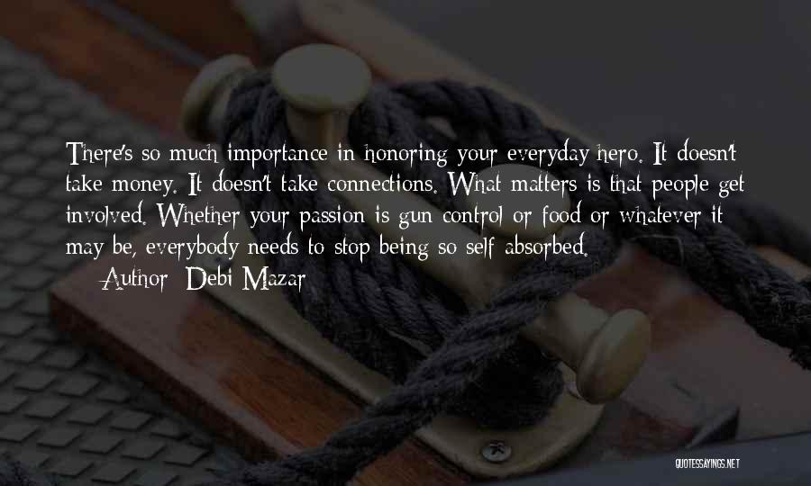 Debi Mazar Quotes: There's So Much Importance In Honoring Your Everyday Hero. It Doesn't Take Money. It Doesn't Take Connections. What Matters Is