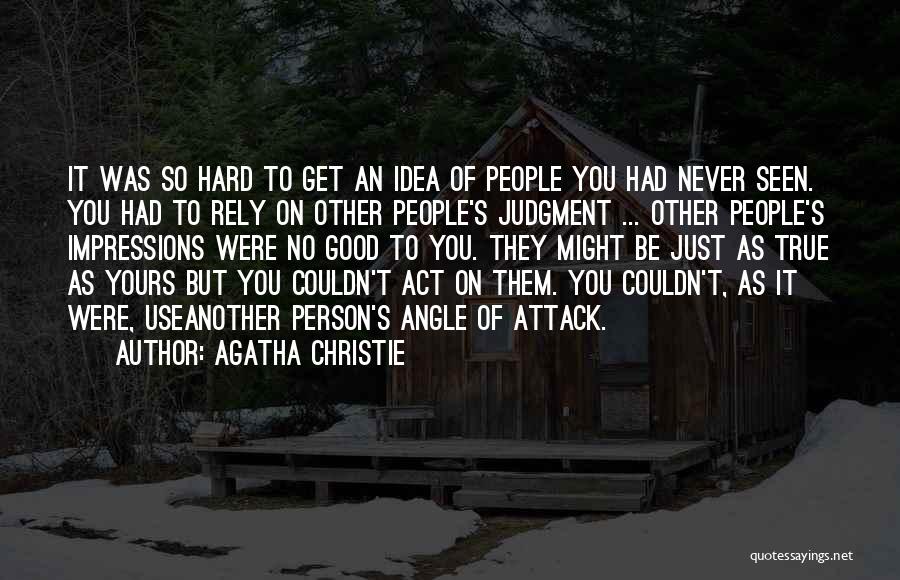 Agatha Christie Quotes: It Was So Hard To Get An Idea Of People You Had Never Seen. You Had To Rely On Other