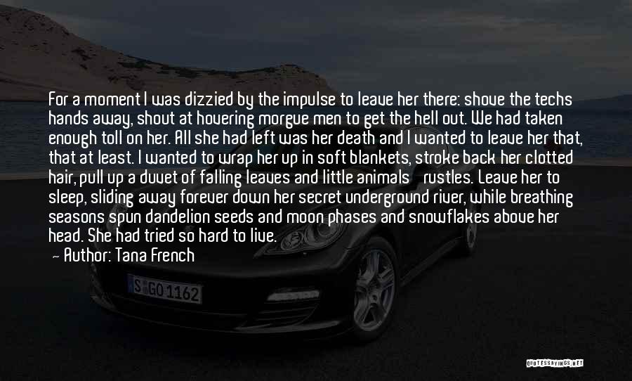 Tana French Quotes: For A Moment I Was Dizzied By The Impulse To Leave Her There: Shove The Techs' Hands Away, Shout At