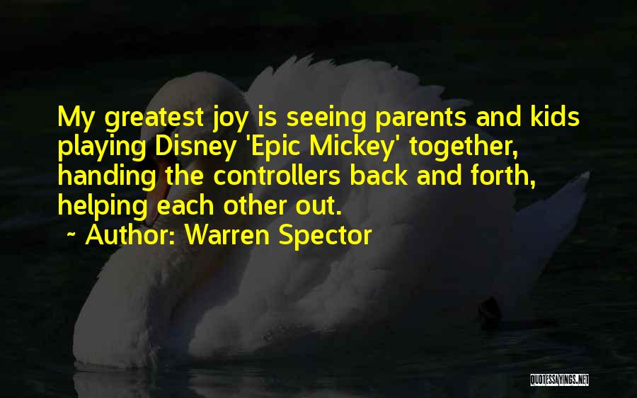 Warren Spector Quotes: My Greatest Joy Is Seeing Parents And Kids Playing Disney 'epic Mickey' Together, Handing The Controllers Back And Forth, Helping