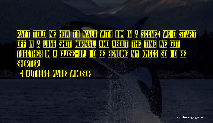 Marie Windsor Quotes: Raft Told Me How To Walk With Him In A Scene: We'd Start Off In A Long Shot Normal, And