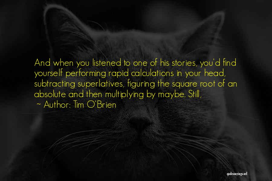 Tim O'Brien Quotes: And When You Listened To One Of His Stories, You'd Find Yourself Performing Rapid Calculations In Your Head, Subtracting Superlatives,