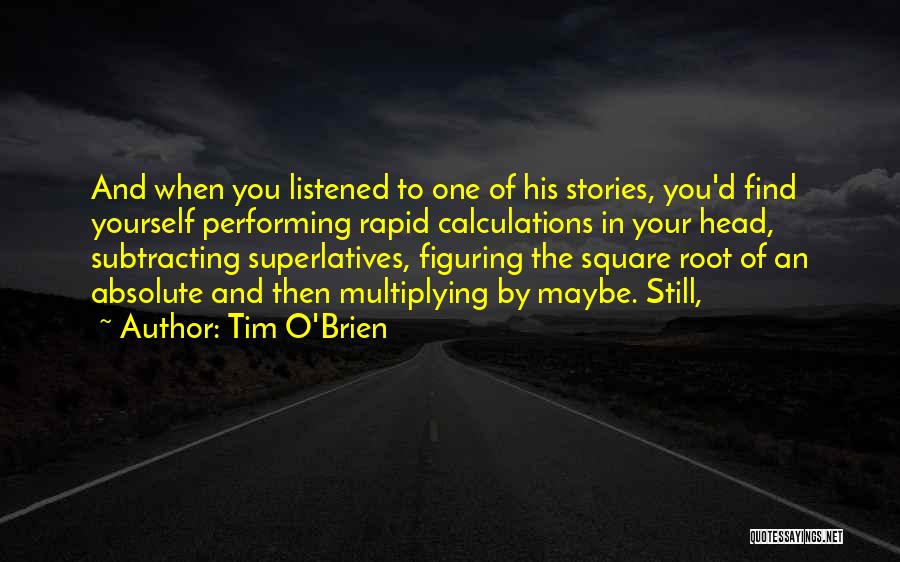 Tim O'Brien Quotes: And When You Listened To One Of His Stories, You'd Find Yourself Performing Rapid Calculations In Your Head, Subtracting Superlatives,