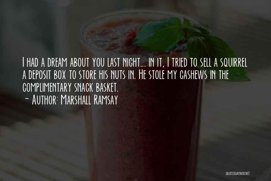 Marshall Ramsay Quotes: I Had A Dream About You Last Night... In It, I Tried To Sell A Squirrel A Deposit Box To