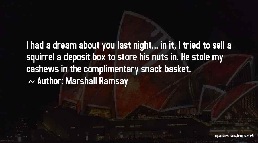 Marshall Ramsay Quotes: I Had A Dream About You Last Night... In It, I Tried To Sell A Squirrel A Deposit Box To