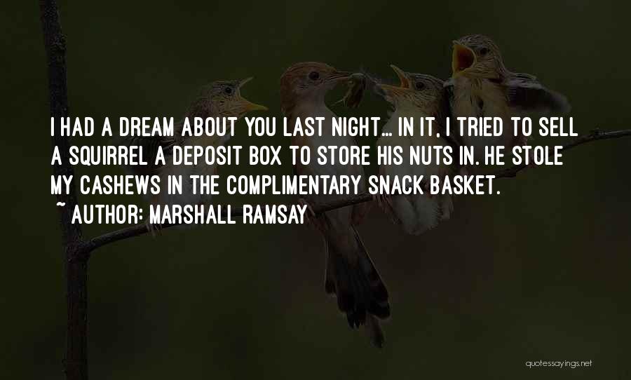 Marshall Ramsay Quotes: I Had A Dream About You Last Night... In It, I Tried To Sell A Squirrel A Deposit Box To