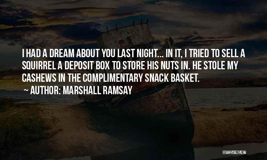 Marshall Ramsay Quotes: I Had A Dream About You Last Night... In It, I Tried To Sell A Squirrel A Deposit Box To