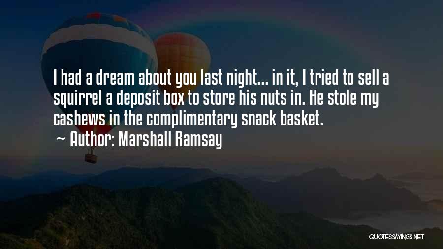 Marshall Ramsay Quotes: I Had A Dream About You Last Night... In It, I Tried To Sell A Squirrel A Deposit Box To