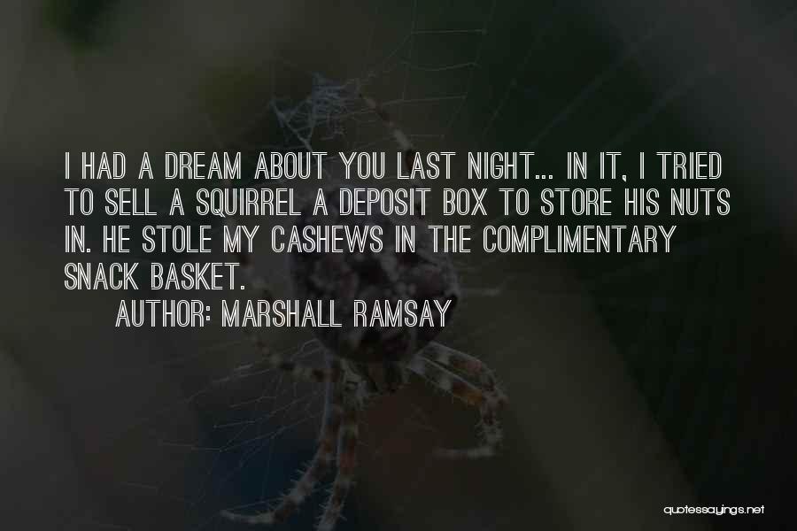 Marshall Ramsay Quotes: I Had A Dream About You Last Night... In It, I Tried To Sell A Squirrel A Deposit Box To