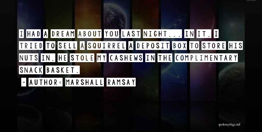 Marshall Ramsay Quotes: I Had A Dream About You Last Night... In It, I Tried To Sell A Squirrel A Deposit Box To