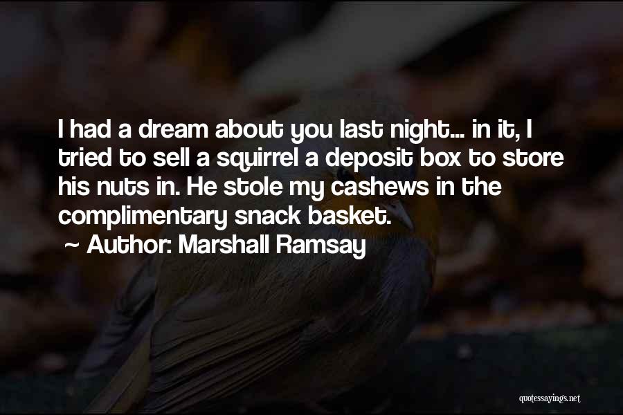 Marshall Ramsay Quotes: I Had A Dream About You Last Night... In It, I Tried To Sell A Squirrel A Deposit Box To