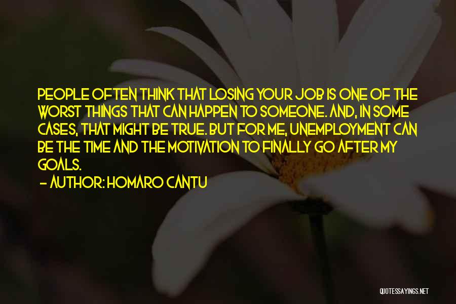 Homaro Cantu Quotes: People Often Think That Losing Your Job Is One Of The Worst Things That Can Happen To Someone. And, In