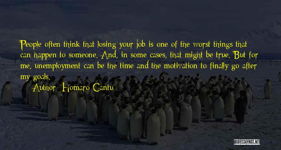 Homaro Cantu Quotes: People Often Think That Losing Your Job Is One Of The Worst Things That Can Happen To Someone. And, In