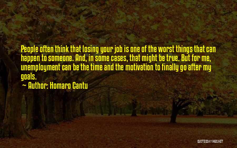 Homaro Cantu Quotes: People Often Think That Losing Your Job Is One Of The Worst Things That Can Happen To Someone. And, In