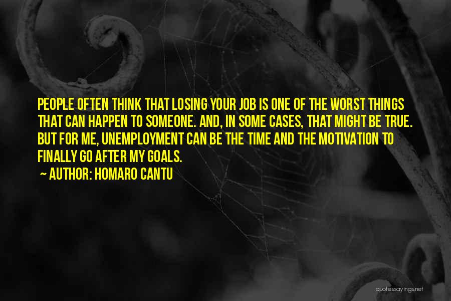 Homaro Cantu Quotes: People Often Think That Losing Your Job Is One Of The Worst Things That Can Happen To Someone. And, In