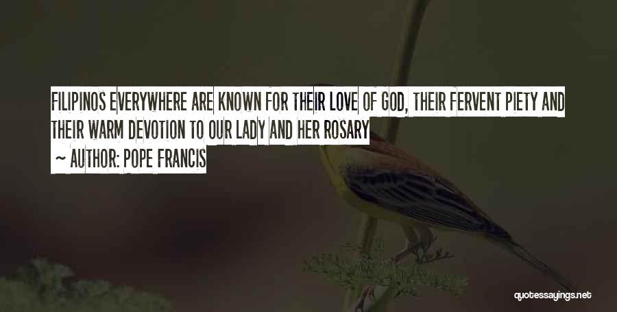 Pope Francis Quotes: Filipinos Everywhere Are Known For Their Love Of God, Their Fervent Piety And Their Warm Devotion To Our Lady And