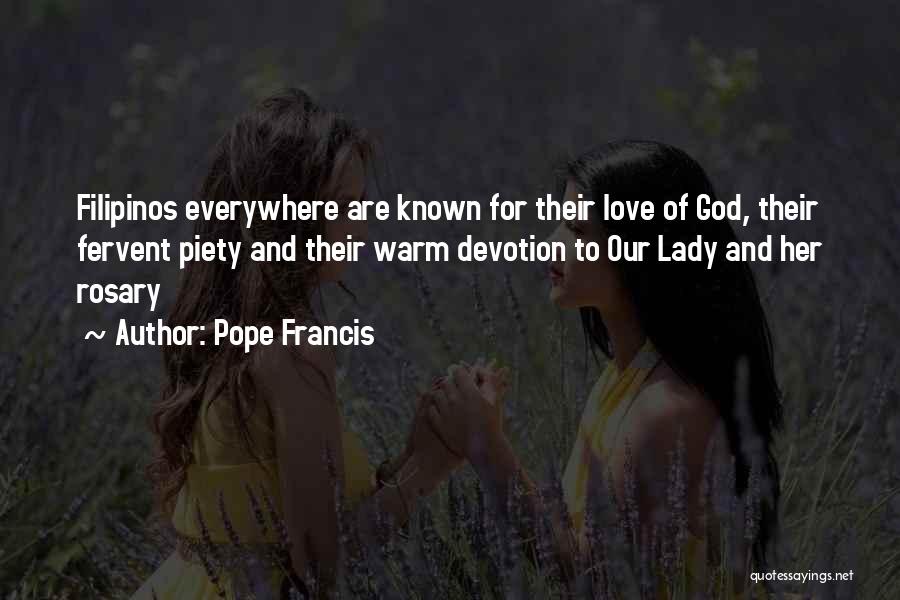 Pope Francis Quotes: Filipinos Everywhere Are Known For Their Love Of God, Their Fervent Piety And Their Warm Devotion To Our Lady And