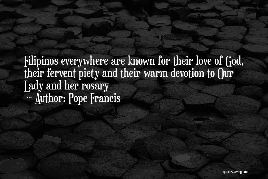 Pope Francis Quotes: Filipinos Everywhere Are Known For Their Love Of God, Their Fervent Piety And Their Warm Devotion To Our Lady And