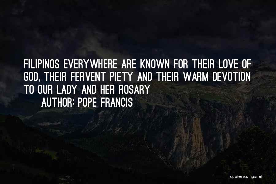 Pope Francis Quotes: Filipinos Everywhere Are Known For Their Love Of God, Their Fervent Piety And Their Warm Devotion To Our Lady And