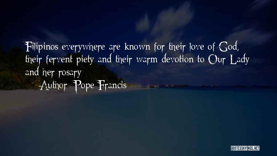 Pope Francis Quotes: Filipinos Everywhere Are Known For Their Love Of God, Their Fervent Piety And Their Warm Devotion To Our Lady And