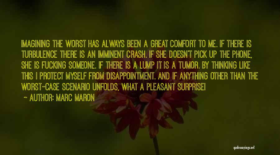 Marc Maron Quotes: Imagining The Worst Has Always Been A Great Comfort To Me. If There Is Turbulence There Is An Imminent Crash.