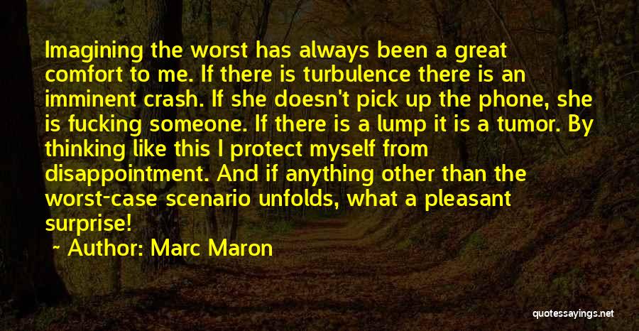 Marc Maron Quotes: Imagining The Worst Has Always Been A Great Comfort To Me. If There Is Turbulence There Is An Imminent Crash.