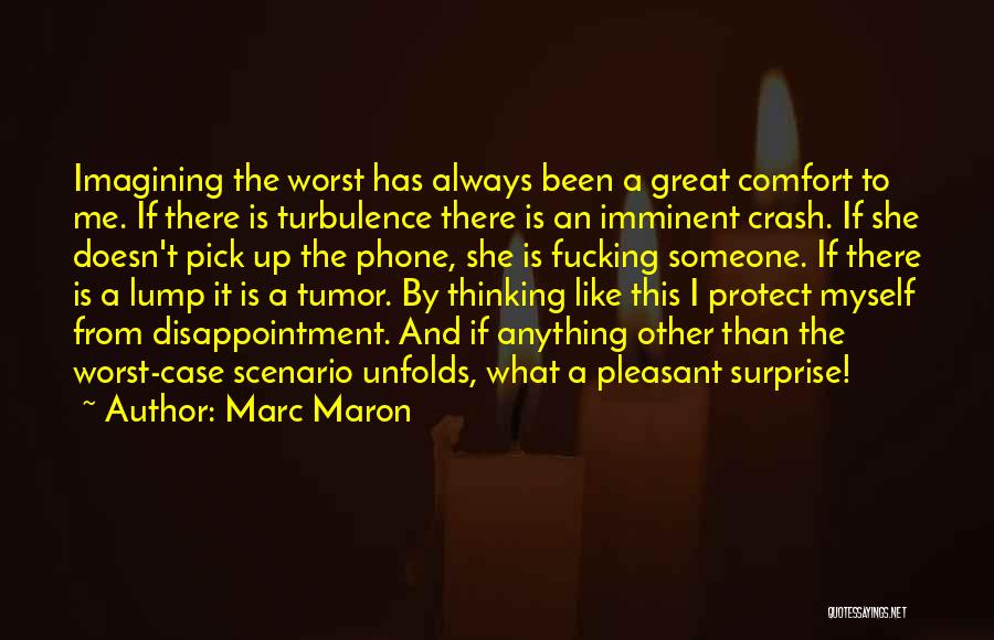 Marc Maron Quotes: Imagining The Worst Has Always Been A Great Comfort To Me. If There Is Turbulence There Is An Imminent Crash.