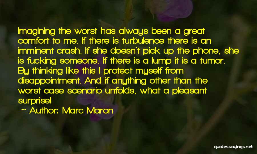 Marc Maron Quotes: Imagining The Worst Has Always Been A Great Comfort To Me. If There Is Turbulence There Is An Imminent Crash.