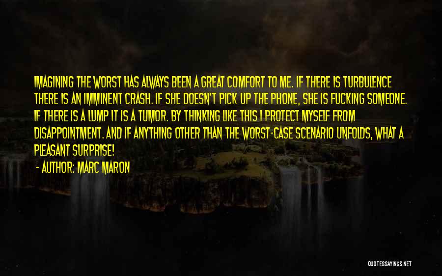 Marc Maron Quotes: Imagining The Worst Has Always Been A Great Comfort To Me. If There Is Turbulence There Is An Imminent Crash.