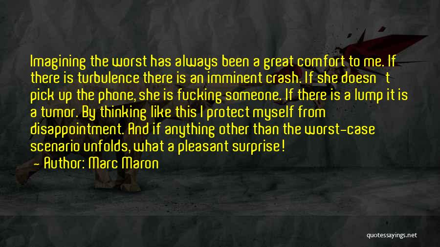 Marc Maron Quotes: Imagining The Worst Has Always Been A Great Comfort To Me. If There Is Turbulence There Is An Imminent Crash.