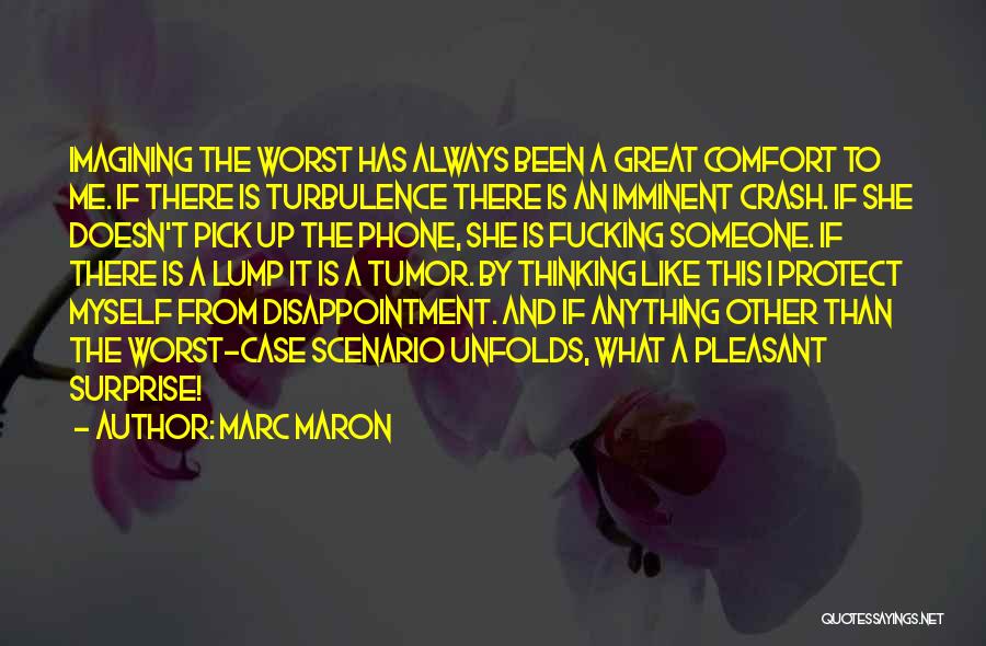 Marc Maron Quotes: Imagining The Worst Has Always Been A Great Comfort To Me. If There Is Turbulence There Is An Imminent Crash.